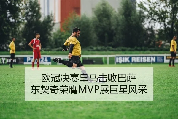 欧冠决赛皇马击败巴萨 东契奇荣膺MVP展巨星风采